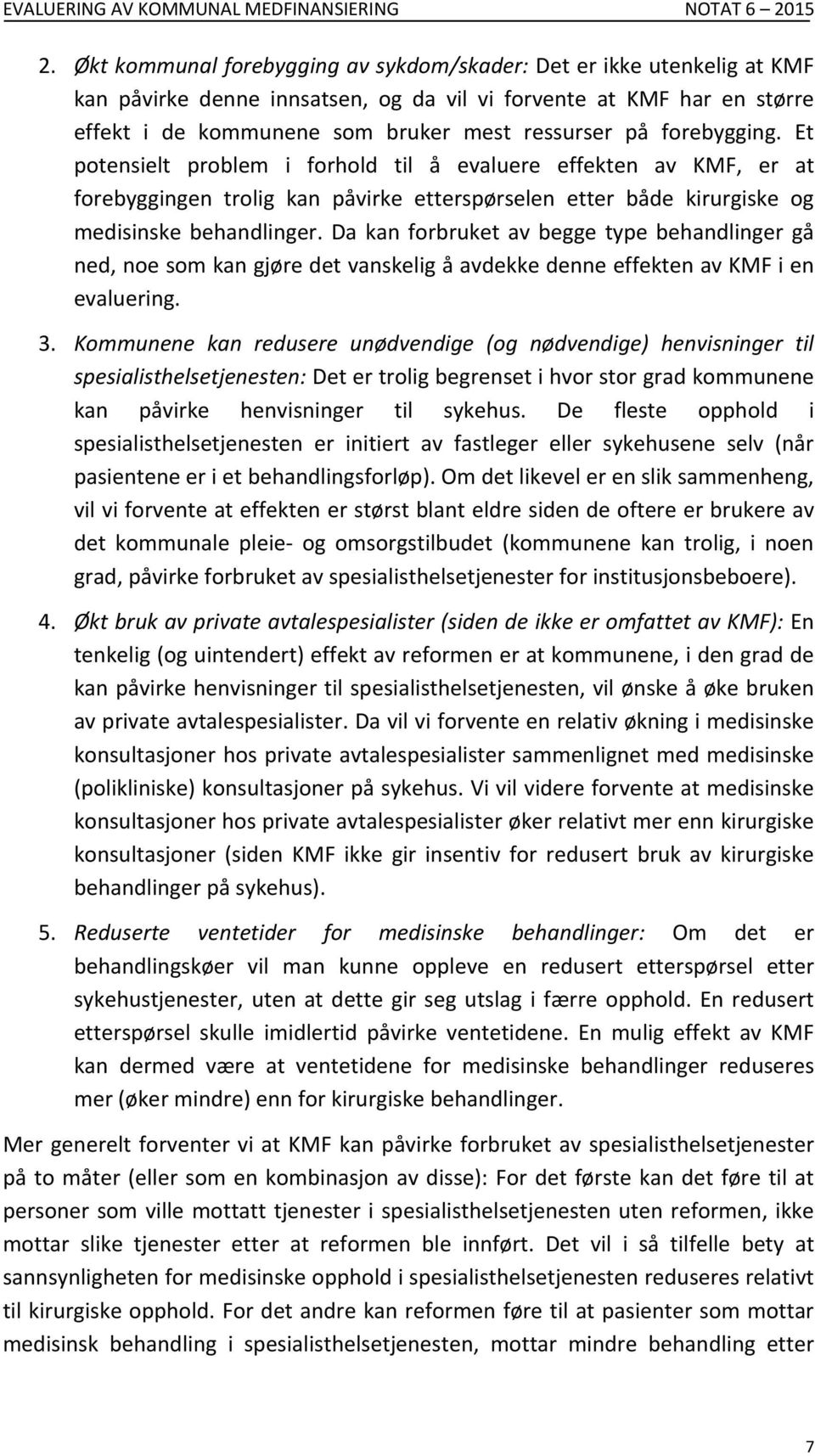 forebygging. Et potensielt problem i forhold til å evaluere effekten av KMF, er at forebyggingen trolig kan påvirke etterspørselen etter både kirurgiske og medisinske behandlinger.