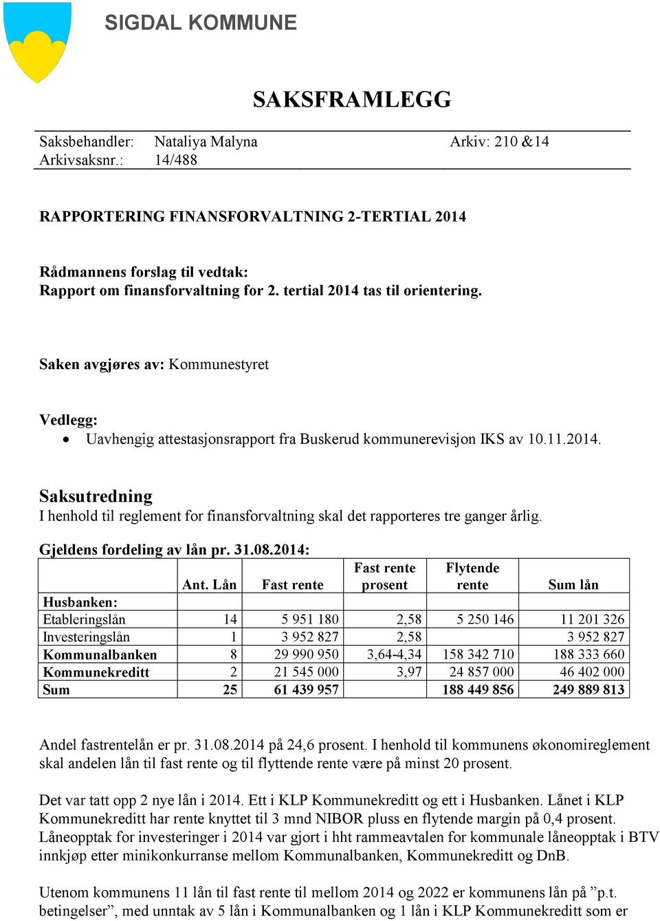 Saken avgjøres av: Kommunestyret Vedlegg: Uavhengig attestasjonsrapport fra Buskerud kommunerevisjon IKS av 10.11.2014.