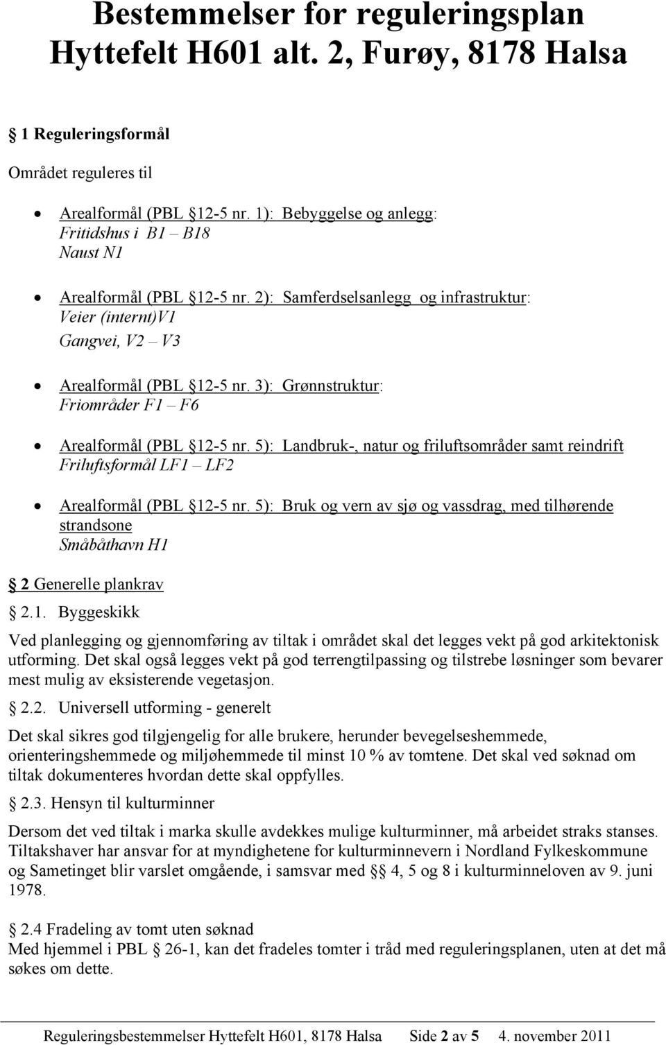 3): Grønnstruktur: Friområder F1 F6 Arealformål (PBL 12-5 nr. 5): Landbruk-, natur og friluftsområder samt reindrift Friluftsformål LF1 LF2 Arealformål (PBL 12-5 nr.