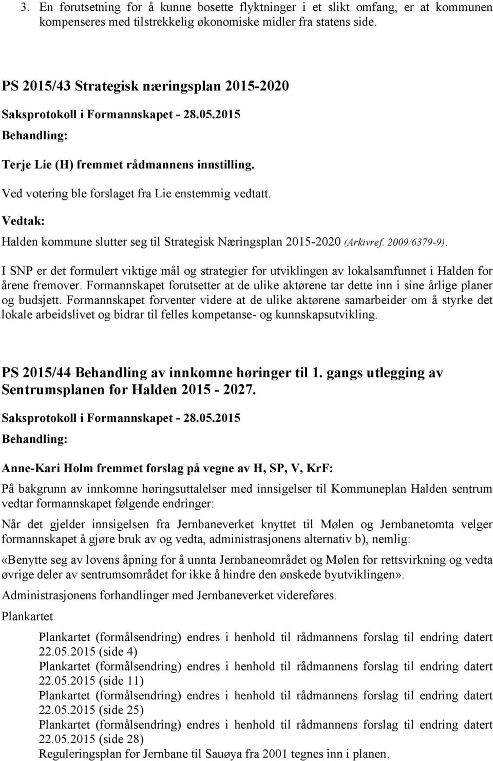 Halden kommune slutter seg til Strategisk Næringsplan 2015-2020 (Arkivref. 2009/6379-9). I SNP er det formulert viktige mål og strategier for utviklingen av lokalsamfunnet i Halden for årene fremover.