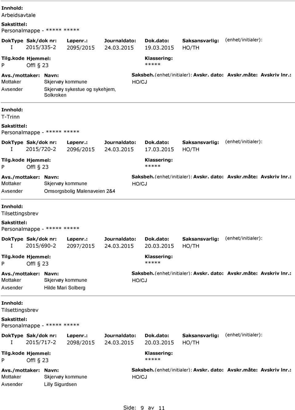 måte: Avskriv lnr.: Omsorgsbolig Malenaveien 2&4 Tilsettingsbrev ersonalmappe - 2015/690-2 2097/2015 Avs./mottaker: Navn: Saksbeh. Avskr. dato: Avskr.