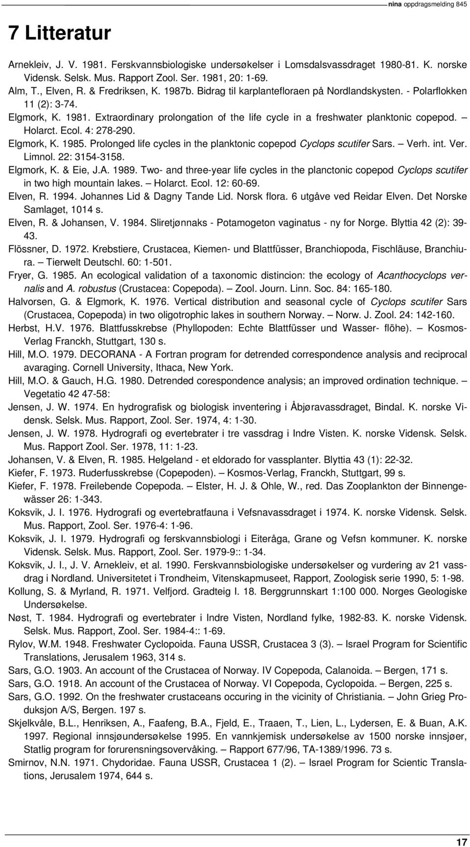 Holarct. Ecol. 4: 278-290. Elgmork, K. 1985. Prolonged life cycles in the planktonic copepod Cyclops scutifer Sars. Verh. int. Ver. Limnol. 22: 3154-3158. Elgmork, K. & Eie, J.A. 1989.