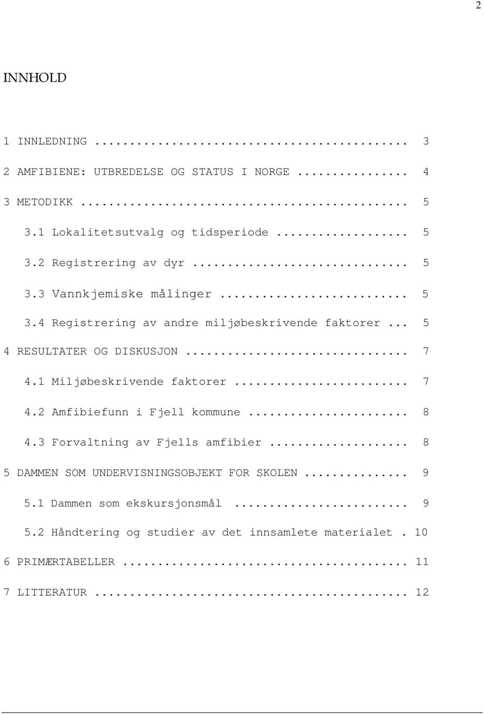 1 Miljøbeskrivende faktorer... 7 4.2 Amfibiefunn i Fjell kommune... 8 4.3 Forvaltning av Fjells amfibier.