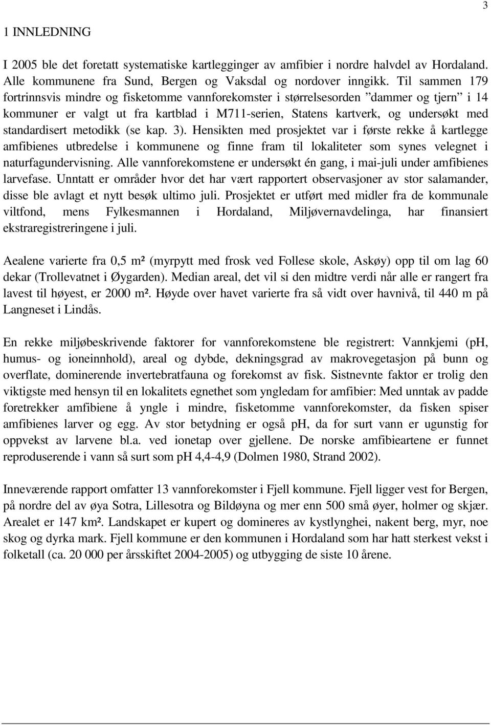 standardisert metodikk (se kap. 3). Hensikten med prosjektet var i første rekke å kartlegge amfibienes utbredelse i kommunene og finne fram til lokaliteter som synes velegnet i naturfagundervisning.