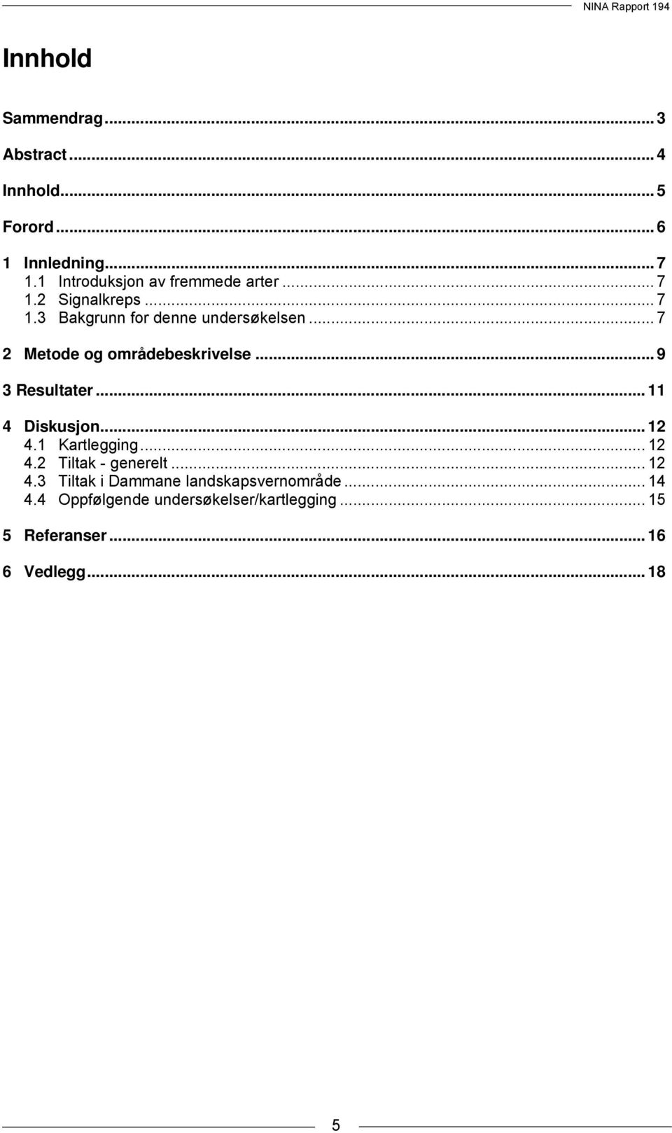 .. 7 2 Metode og områdebeskrivelse... 9 3 Resultater... 11 4 Diskusjon... 12 4.1 Kartlegging... 12 4.2 Tiltak - generelt.