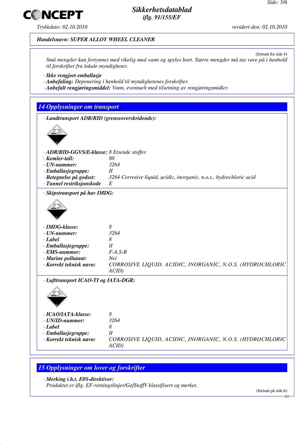 14 Opplysninger om transport Landtransport ADR/RID (grenseoverskridende): ADR/RID-GGVS/E-klasse: 8 Etsende stoffer Kemler-tall: 80 UN-nummer: 3264 Emballasjegruppe: II Betegnelse på godset: 3264