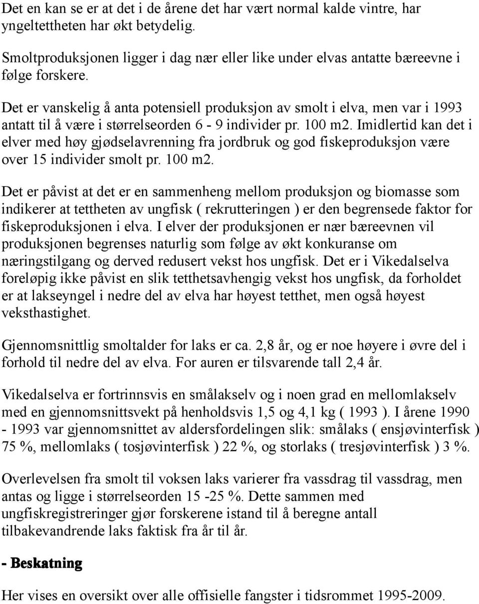 Imidlertid kan det i elver med høy gjødselavrenning fra jordbruk og god fiskeproduksjon være over 15 individer smolt pr. 100 m2.