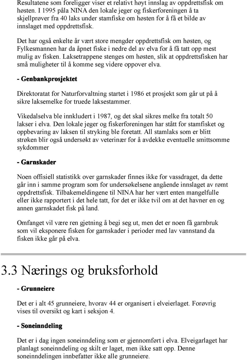 Det har også enkelte år vært store mengder oppdrettsfisk om høsten, og Fylkesmannen har da åpnet fiske i nedre del av elva for å få tatt opp mest mulig av fisken.