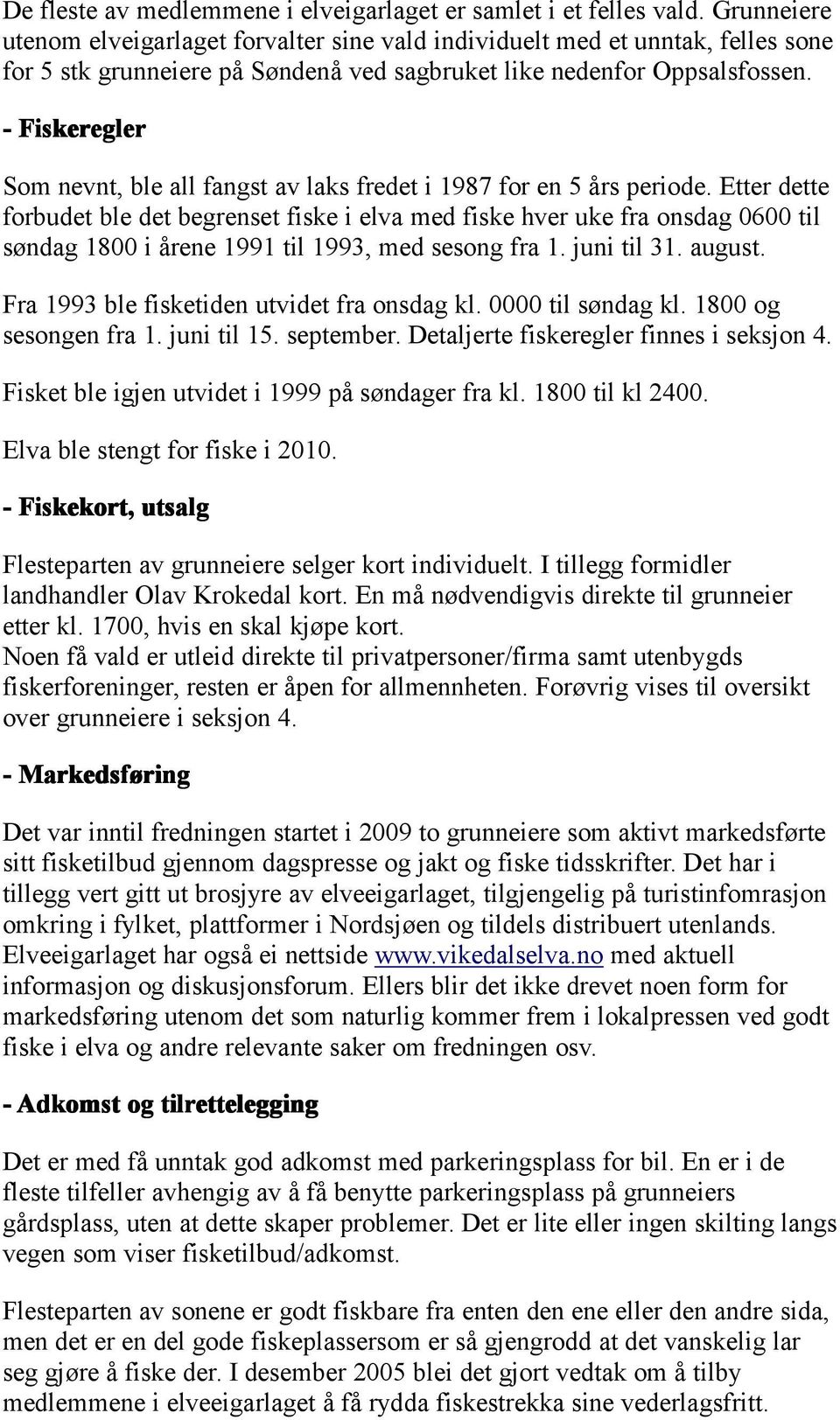 - Fiskeregler Som nevnt, ble all fangst av laks fredet i 1987 for en 5 års periode.