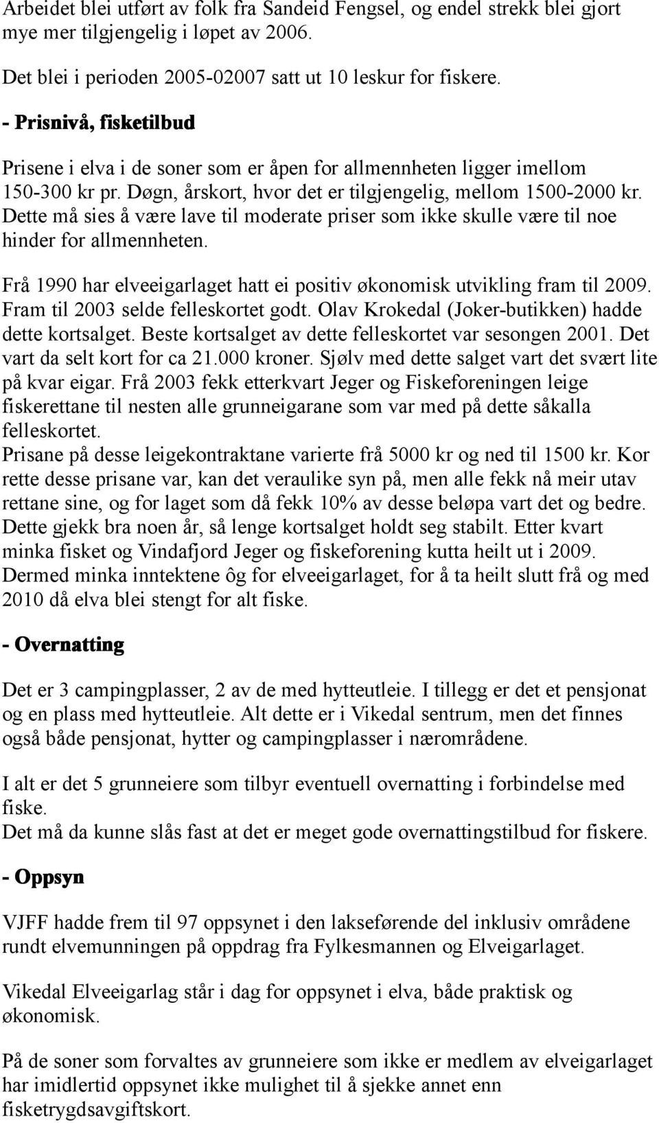 Dette må sies å være lave til moderate priser som ikke skulle være til noe hinder for allmennheten. Frå 1990 har elveeigarlaget hatt ei positiv økonomisk utvikling fram til 2009.