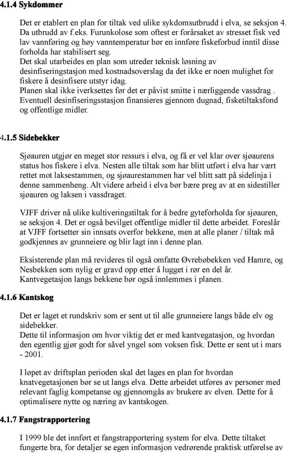 Det skal utarbeides en plan som utreder teknisk løsning av desinfiseringstasjon med kostnadsoverslag da det ikke er noen mulighet for fiskere å desinfisere utstyr idag.