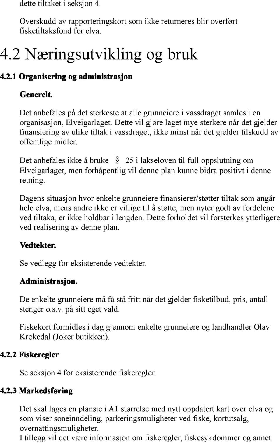 Dette vil gjøre laget mye sterkere når det gjelder finansiering av ulike tiltak i vassdraget, ikke minst når det gjelder tilskudd av offentlige midler.