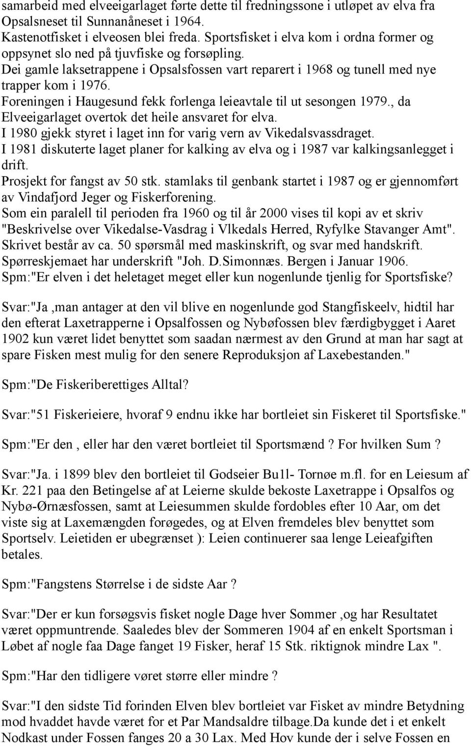 Foreningen i Haugesund fekk forlenga leieavtale til ut sesongen 1979., da Elveeigarlaget overtok det heile ansvaret for elva. I 1980 gjekk styret i laget inn for varig vern av Vikedalsvassdraget.