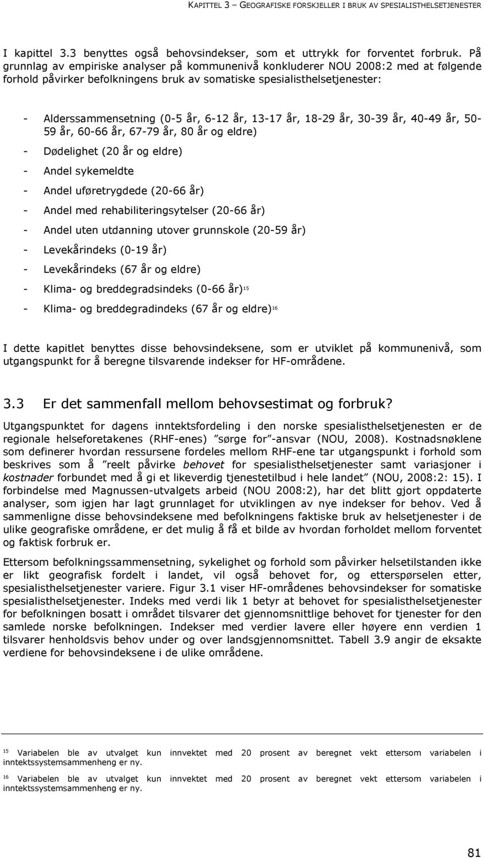 år, 13-17 år, 18-29 år, 30-39 år, 40-49 år, 50-59 år, 60-66 år, 67-79 år, 80 år og eldre) - Dødelighet (20 år og eldre) - Andel sykemeldte - Andel uføretrygdede (20-66 år) - Andel med