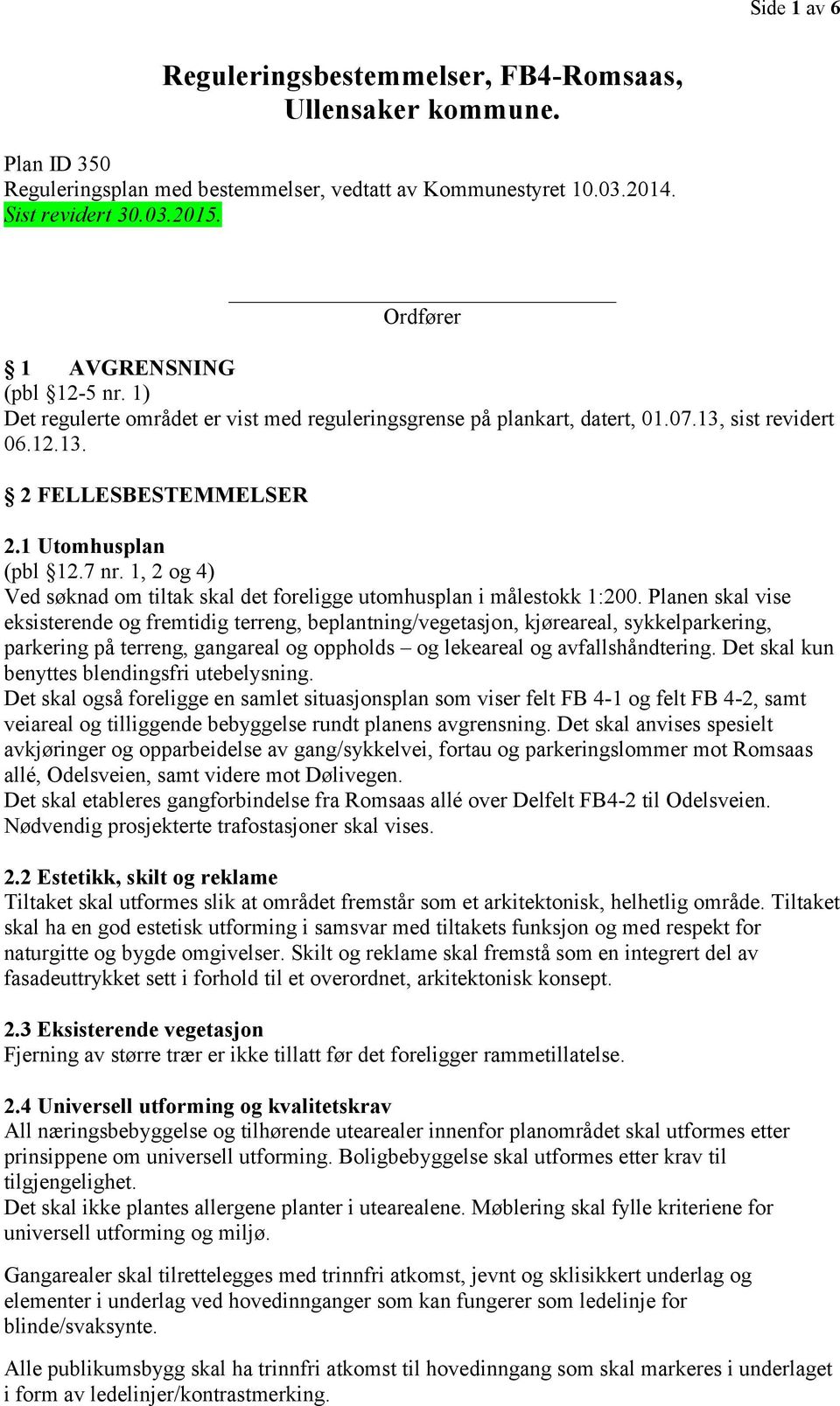 1, 2 og 4) Ved søknad om tiltak skal det foreligge utomhusplan i målestokk 1:200.