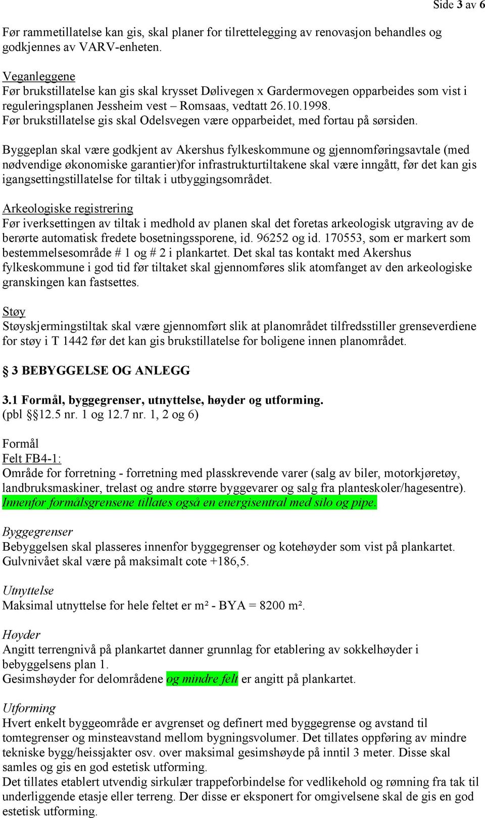 Før brukstillatelse gis skal Odelsvegen være opparbeidet, med fortau på sørsiden.