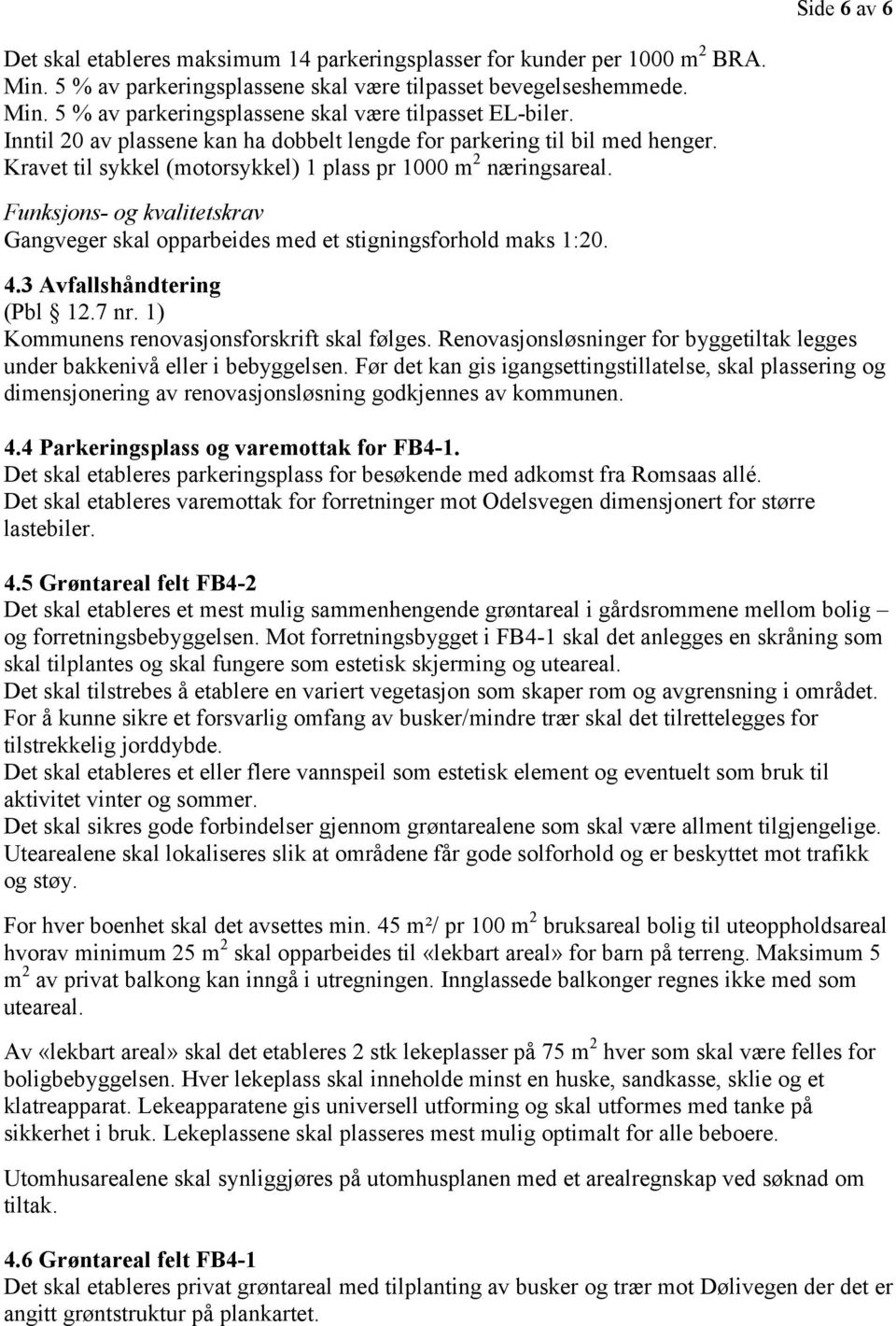 Funksjons- og kvalitetskrav Gangveger skal opparbeides med et stigningsforhold maks 1:20. 4.3 Avfallshåndtering (Pbl 12.7 nr. 1) Kommunens renovasjonsforskrift skal følges.