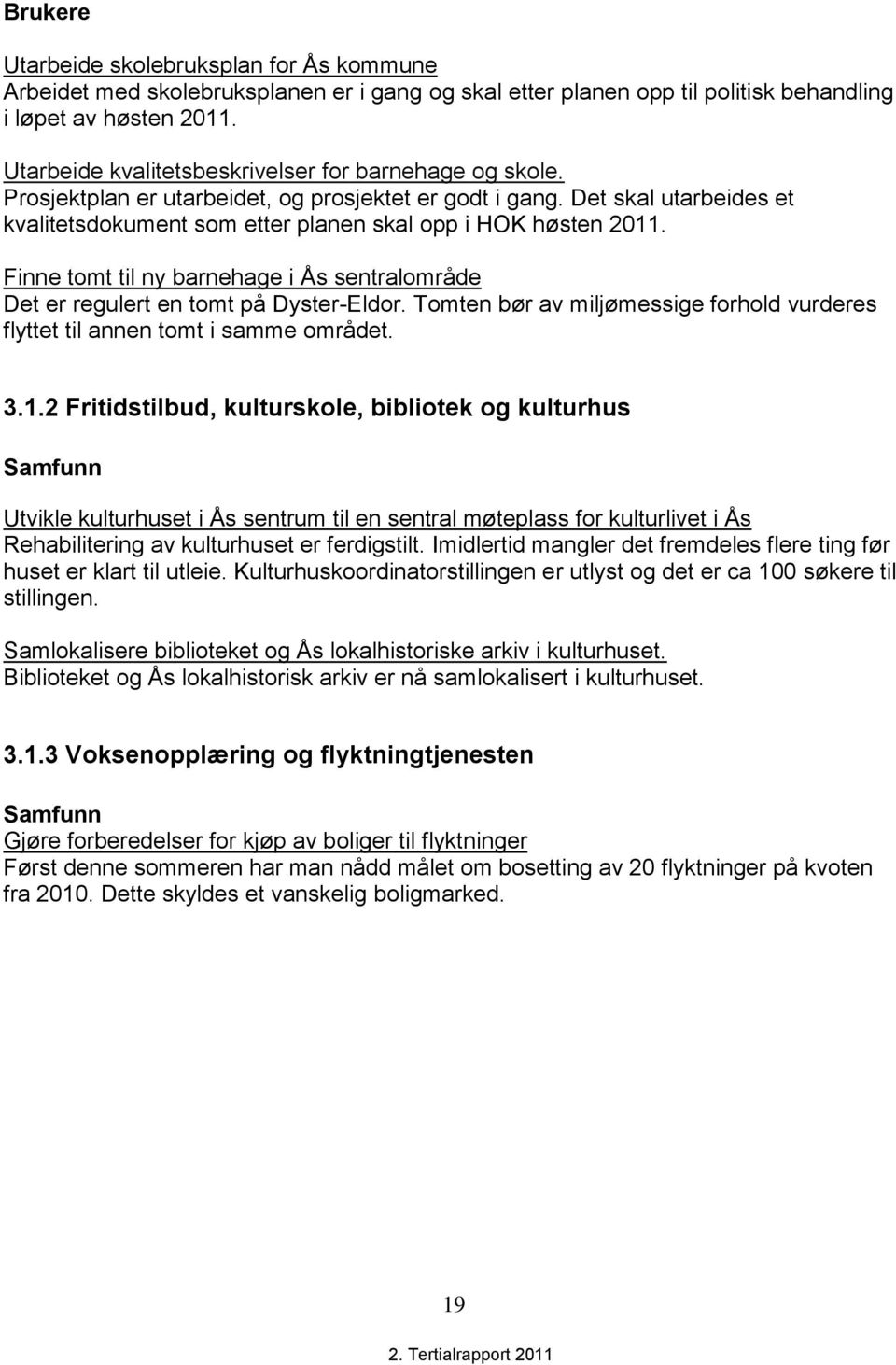 Finne tomt til ny barnehage i Ås sentralområde Det er regulert en tomt på Dyster-Eldor. Tomten bør av miljømessige forhold vurderes flyttet til annen tomt i samme området. 3.1.