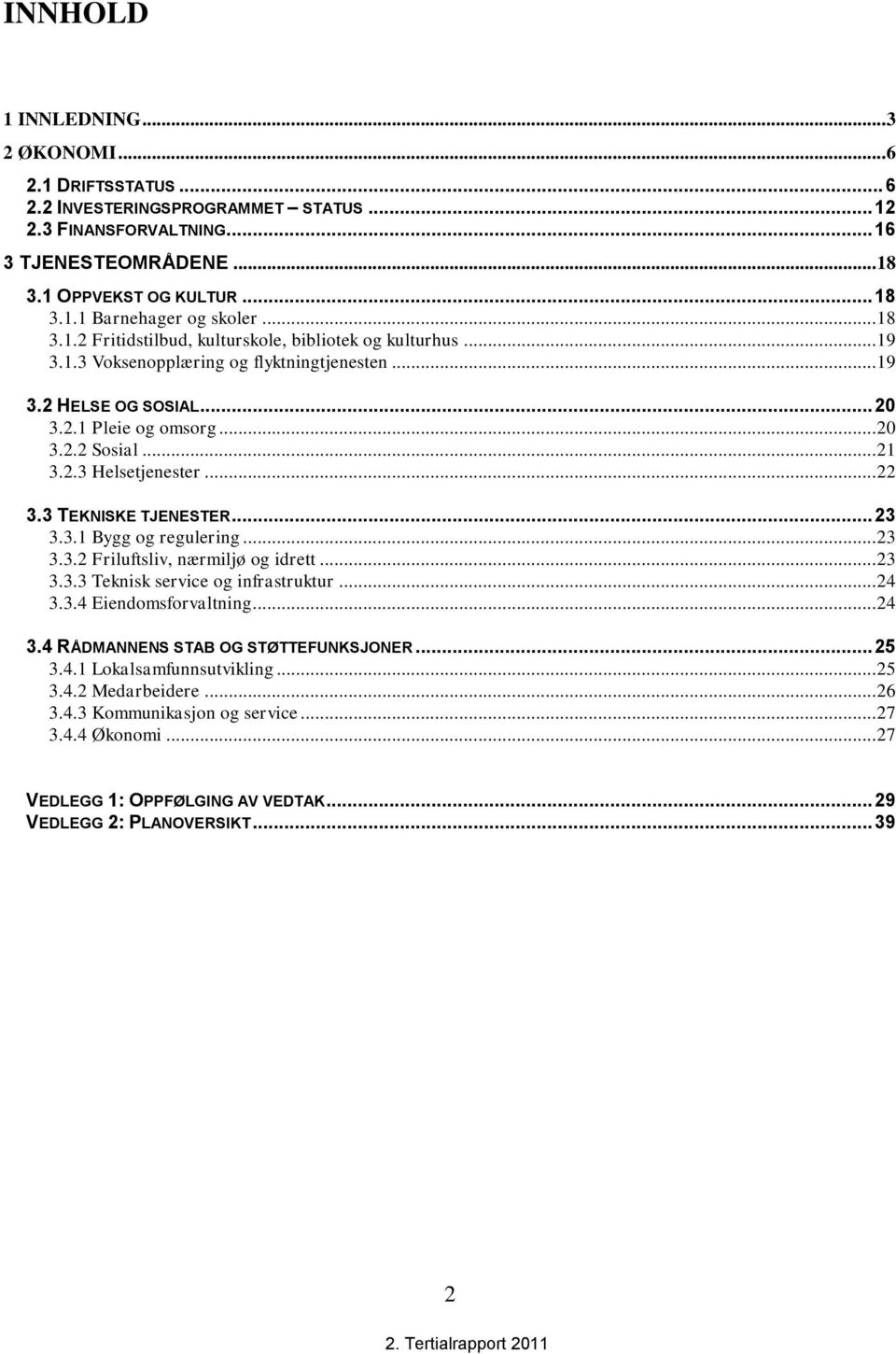 .. 22 3.3 TEKNISKE TJENESTER... 23 3.3.1 Bygg og regulering... 23 3.3.2 Friluftsliv, nærmiljø og idrett... 23 3.3.3 Teknisk service og infrastruktur... 24 3.3.4 Eiendomsforvaltning... 24 3.4 RÅDMANNENS STAB OG STØTTEFUNKSJONER.