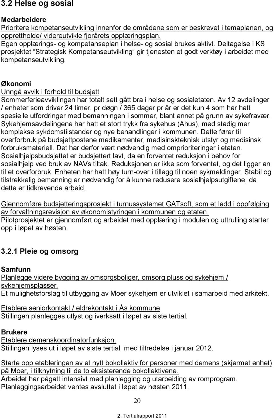 Økonomi Unngå avvik i forhold til budsjett Sommerferieavviklingen har totalt sett gått bra i helse og sosialetaten. Av 12 avdelinger / enheter som driver 24 timer.