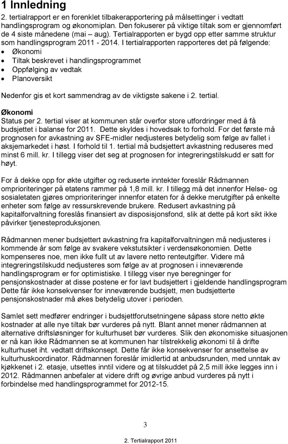 I tertialrapporten rapporteres det på følgende: Økonomi Tiltak beskrevet i handlingsprogrammet Oppfølging av vedtak Planoversikt Nedenfor gis et kort sammendrag av de viktigste sakene i 2. tertial. Økonomi Status per 2.