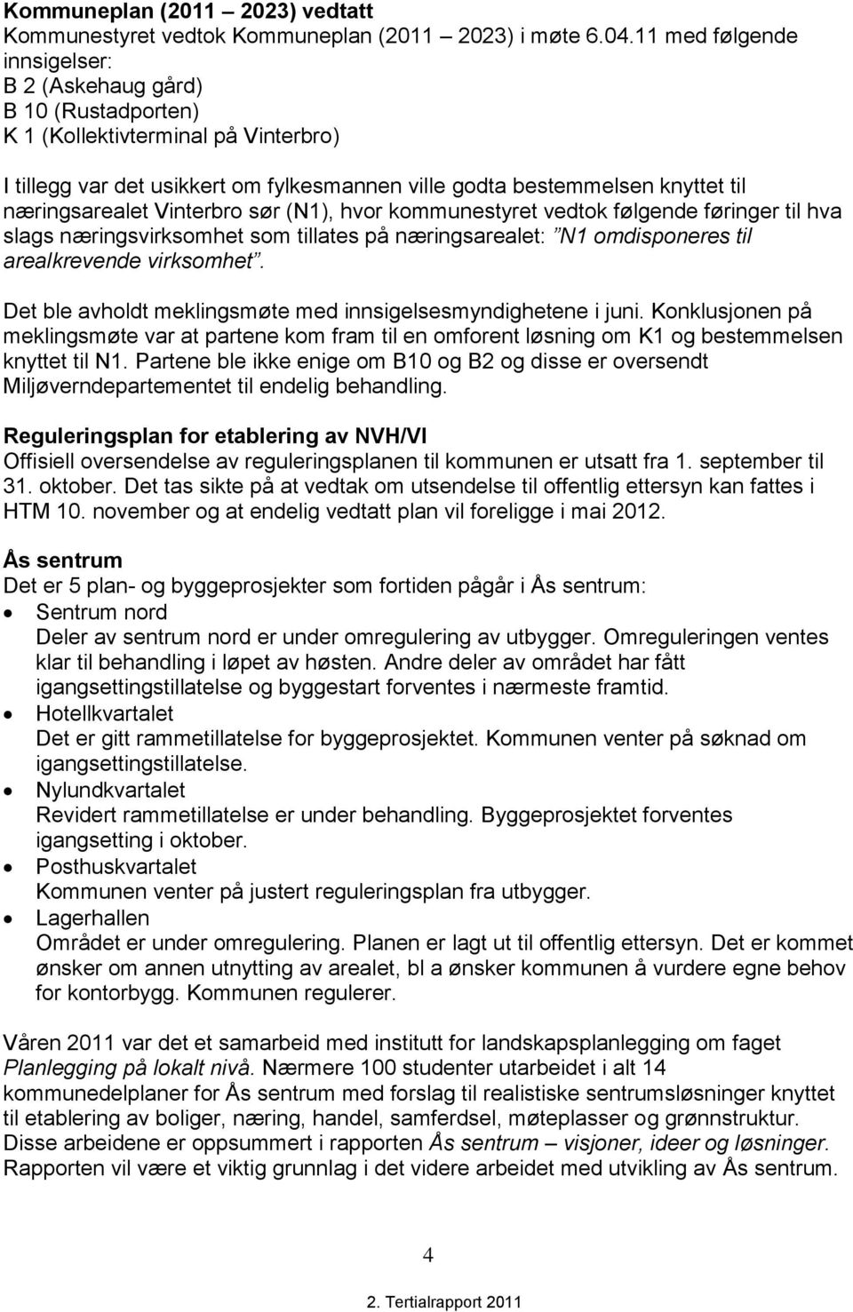 næringsarealet Vinterbro sør (N1), hvor kommunestyret vedtok følgende føringer til hva slags næringsvirksomhet som tillates på næringsarealet: N1 omdisponeres til arealkrevende virksomhet.