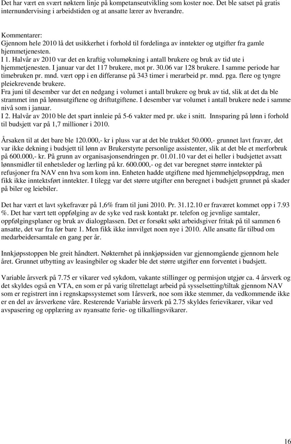 Halvår av 2010 var det en kraftig volumøkning i antall brukere og bruk av tid ute i hjemmetjenesten. I januar var det 117 brukere, mot pr. 30.06 var 128 brukere. I samme periode har timebruken pr.