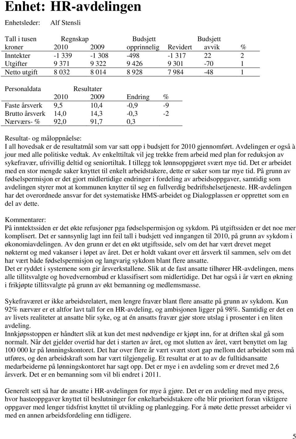 Avdelingen er også à jour med alle politiske vedtak. Av enkelttiltak vil jeg trekke frem arbeid med plan for reduksjon av sykefravær, ufrivillig deltid og seniortiltak.