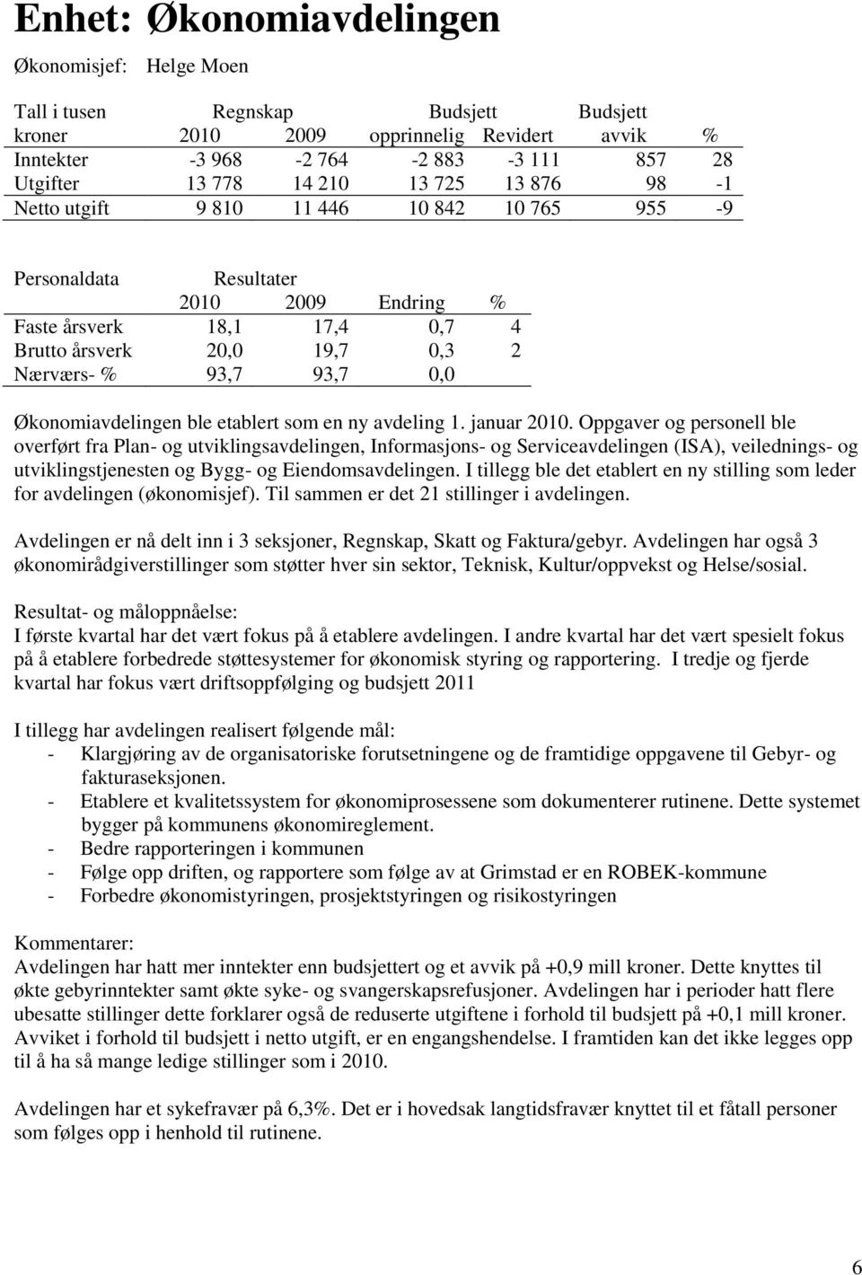 Oppgaver og personell ble overført fra Plan- og utviklingsavdelingen, Informasjons- og Serviceavdelingen (ISA), veilednings- og utviklingstjenesten og Bygg- og Eiendomsavdelingen.