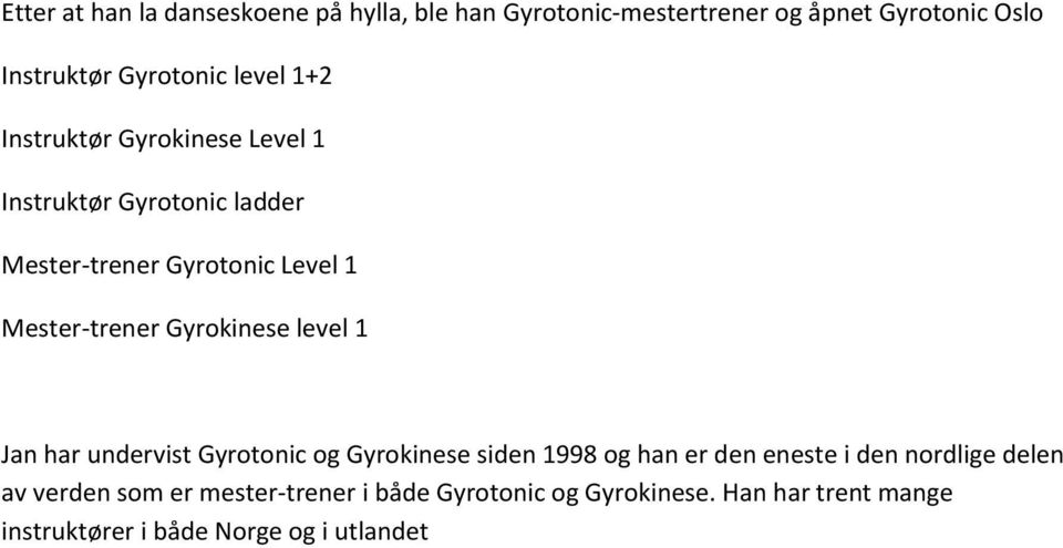Gyrokinese level 1 Jan har undervist Gyrotonic og Gyrokinese siden 1998 og han er den eneste i den nordlige delen