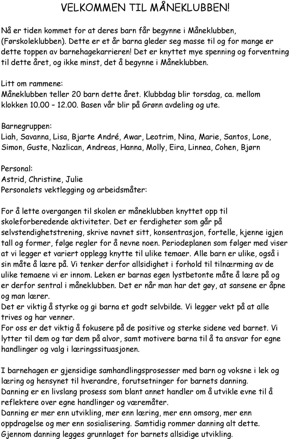 Litt om rammene: Måneklubben teller 20 barn dette året. Klubbdag blir torsdag, ca. mellom klokken 10.00 12.00. Basen vår blir på Grønn avdeling og ute.