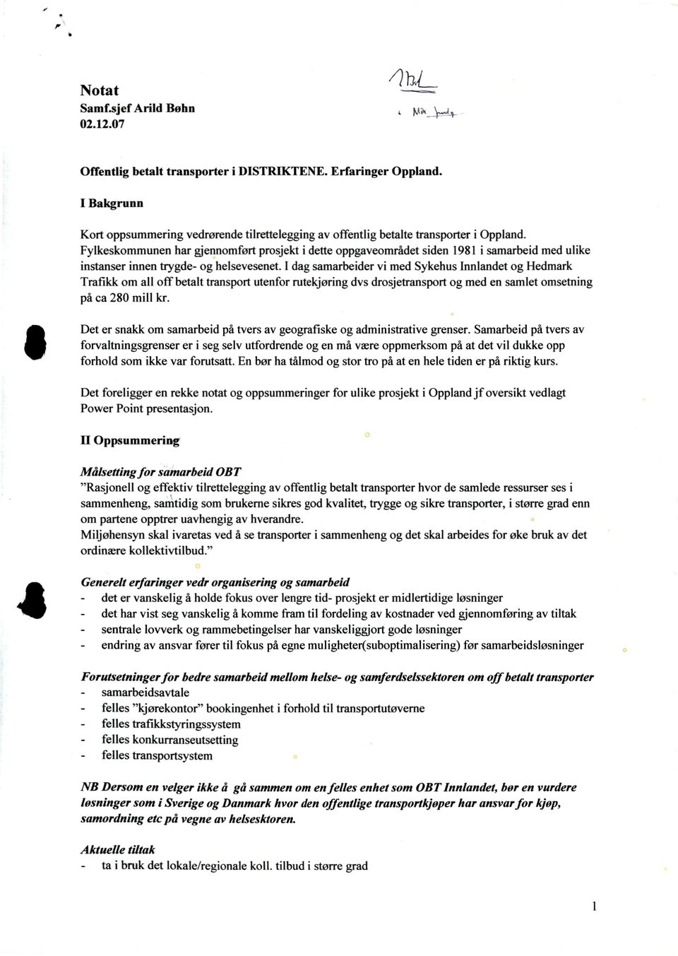 Fylkeskommunen har gjennomført prosjekt i dette oppgaveområdet siden 98 i samarbeid med ulike instanser innen trygde og helsevesenet.