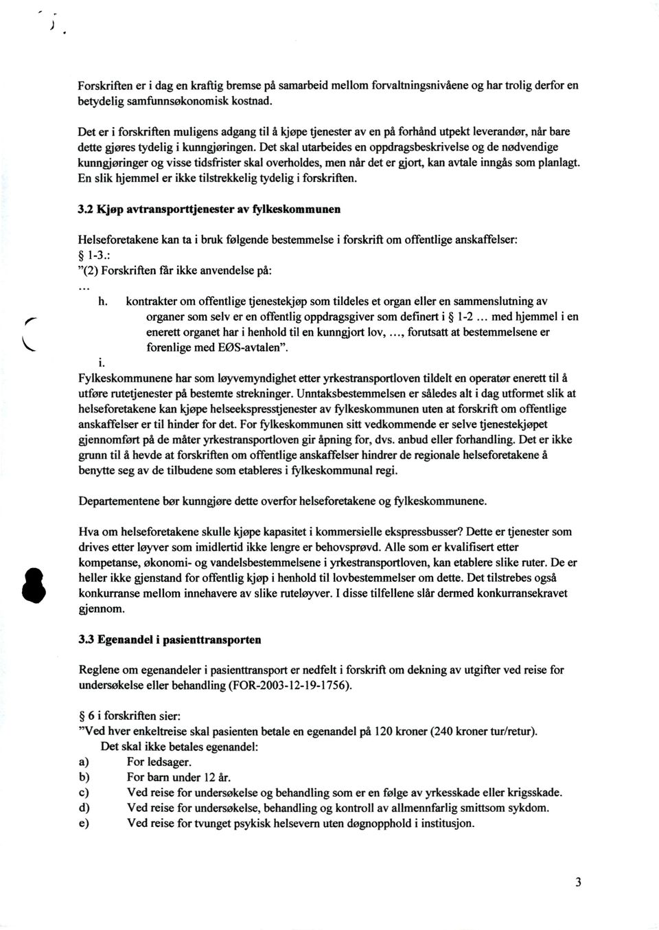 Det skal utarbeides en oppdragsbeskrivelse og de nødvendige kunngjøringer og visse tidsfrister skal overholdes, men når det er gjort, kan avtale inngås som planlagt.