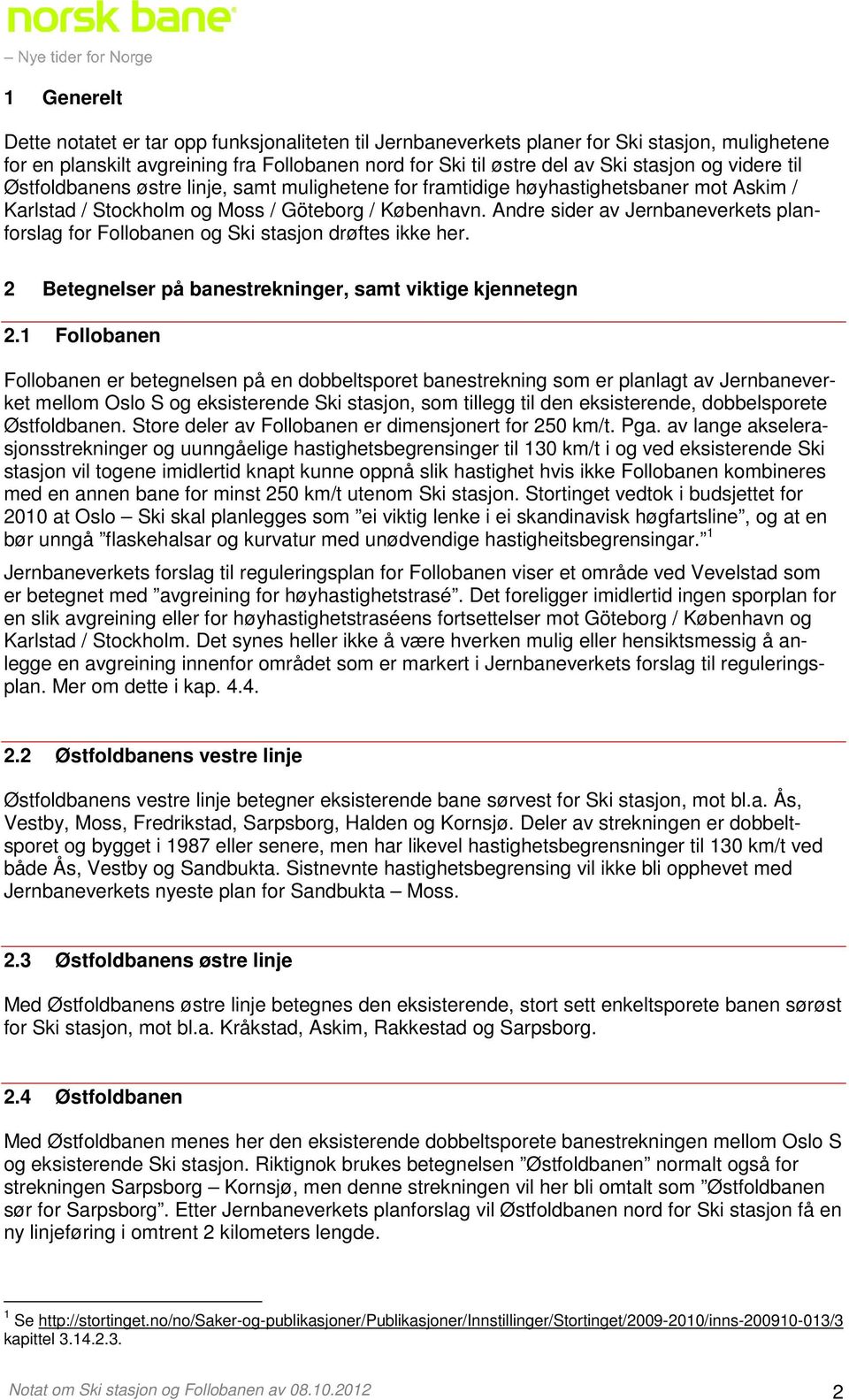 Andre sider av Jernbaneverkets planforslag for Follobanen og Ski stasjon drøftes ikke her. 2 Betegnelser på banestrekninger, samt viktige kjennetegn 2.