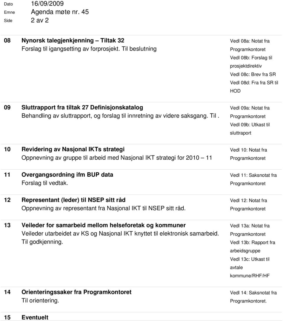 Behandling av sluttrapport, og forslag til innretning av videre saksgang. Til.