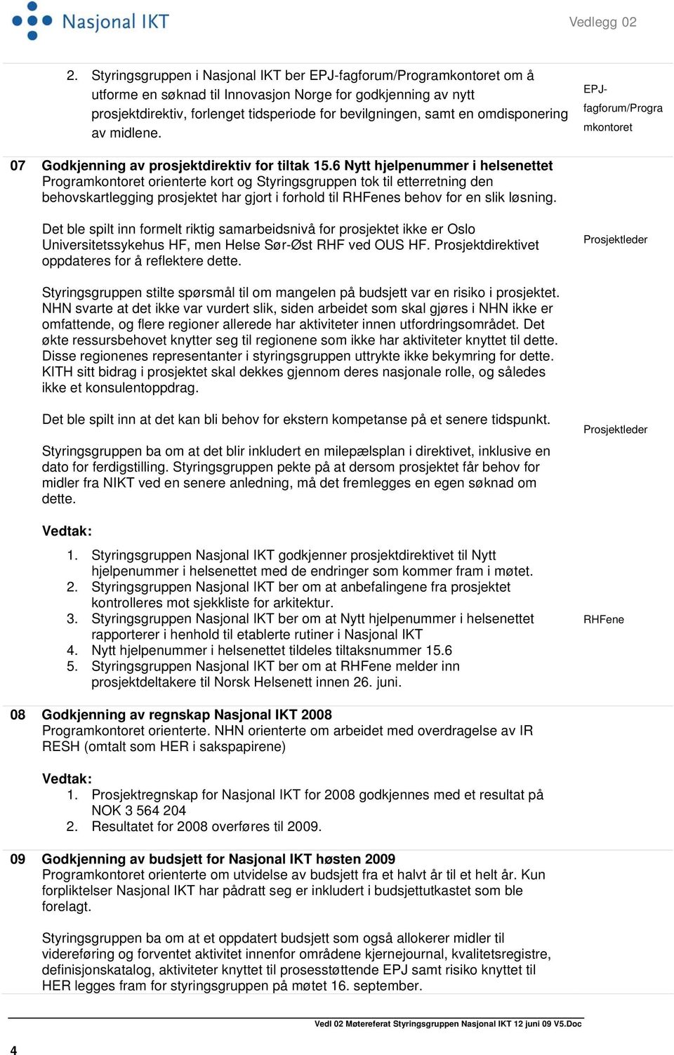 omdisponering av midlene. EPJfagforum/Progra mkontoret 07 Godkjenning av prosjektdirektiv for tiltak 15.