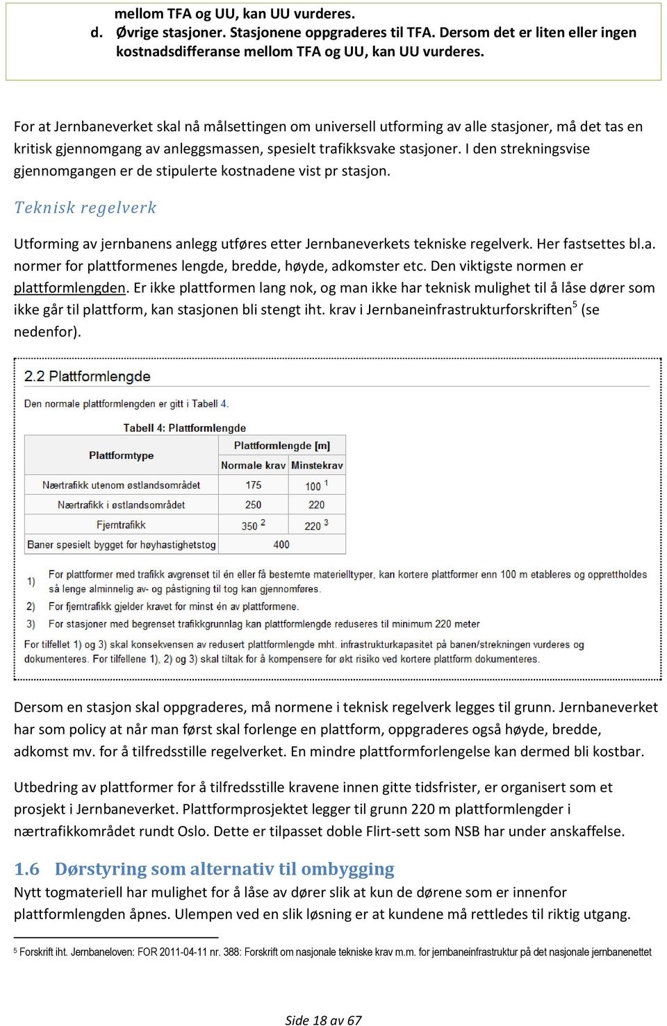 I den strekningsvise gjennomgangen er de stipulerte kostnadene vist pr stasjon. Teknisk regelverk Utforming av jernbanens anlegg utføres etter Jernbaneverkets tekniske regelverk. Her fastsettes bl.a. normer for plattformenes lengde, bredde, høyde, adkomster etc.