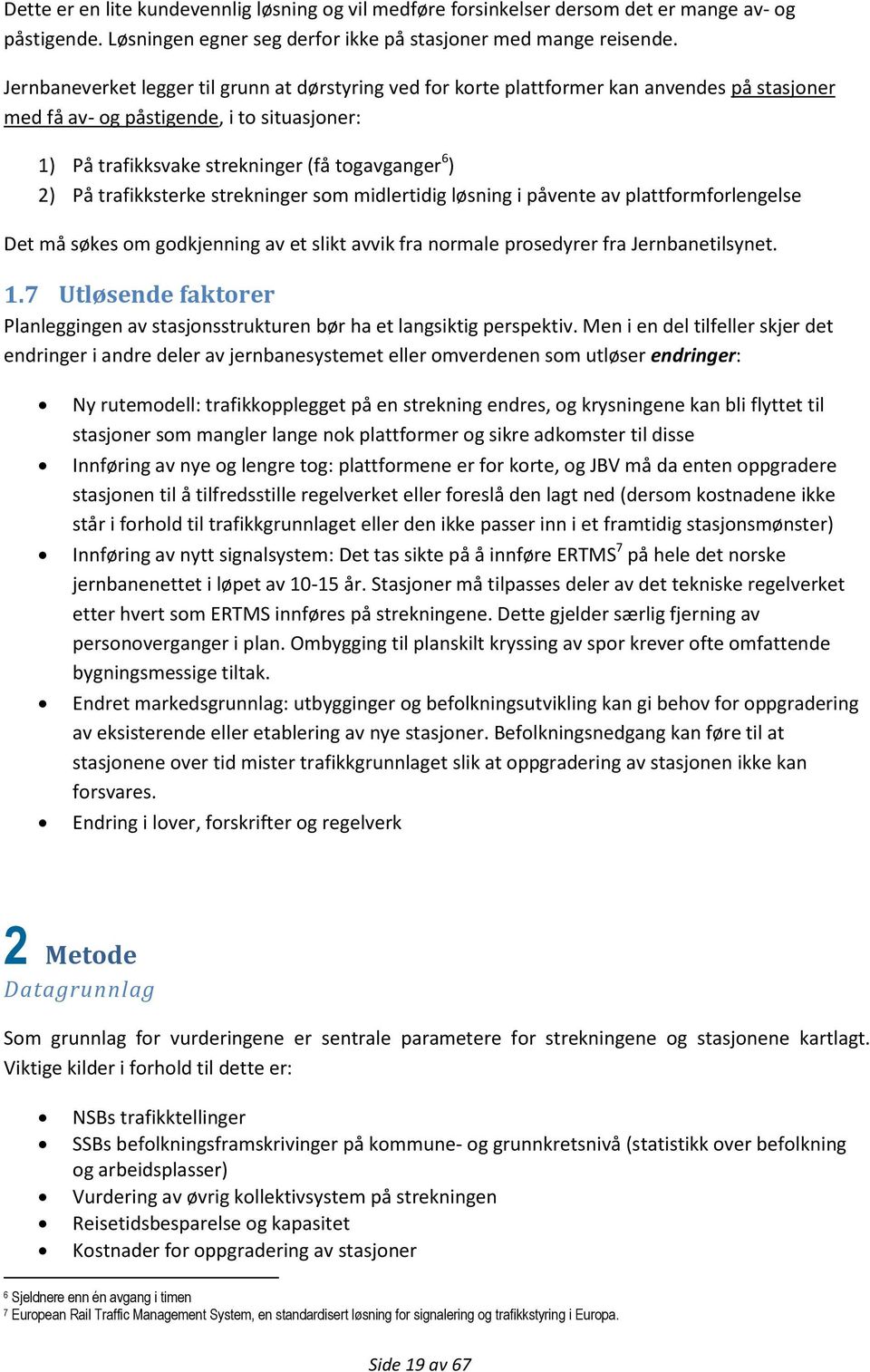 trafikksterke strekninger som midlertidig løsning i påvente av plattformforlengelse Det må søkes om godkjenning av et slikt avvik fra normale prosedyrer fra Jernbanetilsynet. 1.