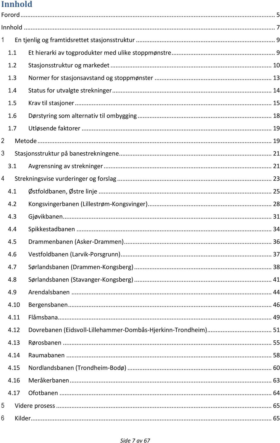 .. 19 2 Metode... 19 3 Stasjonsstruktur på banestrekningene... 21 3.1 Avgrensning av strekninger... 21 4 Strekningsvise vurderinger og forslag... 23 4.1 Østfoldbanen, Østre linje... 25 4.