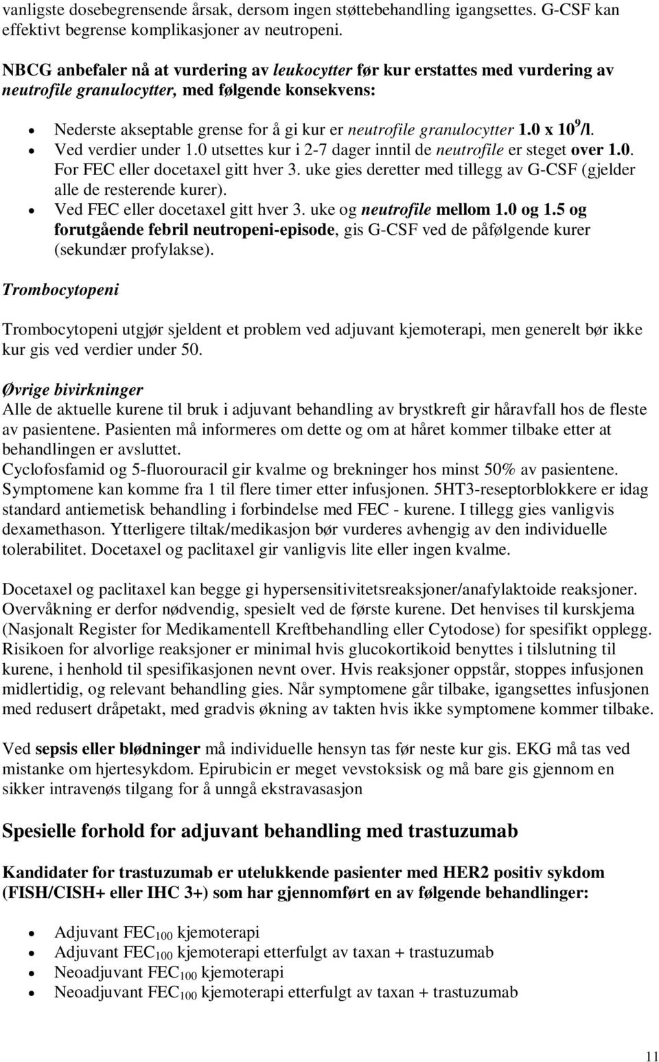 1.0 x 10 9 /l. Ved verdier under 1.0 utsettes kur i 2-7 dager inntil de neutrofile er steget over 1.0. For FEC eller docetaxel gitt hver 3.