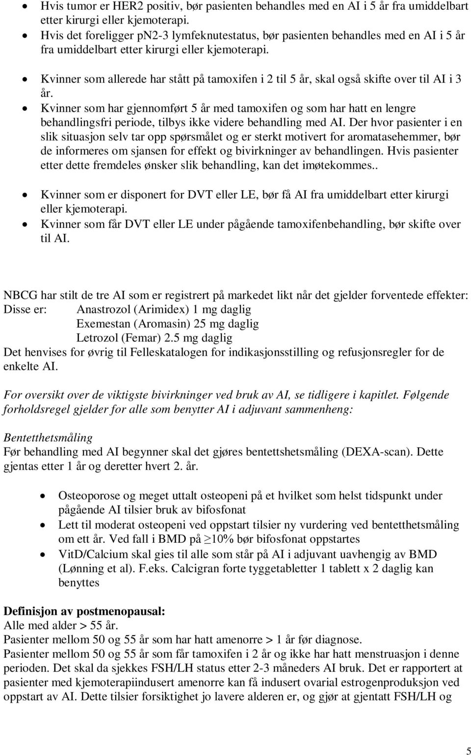 Kvinner som allerede har stått på tamoxifen i 2 til 5 år, skal også skifte over til AI i 3 år.