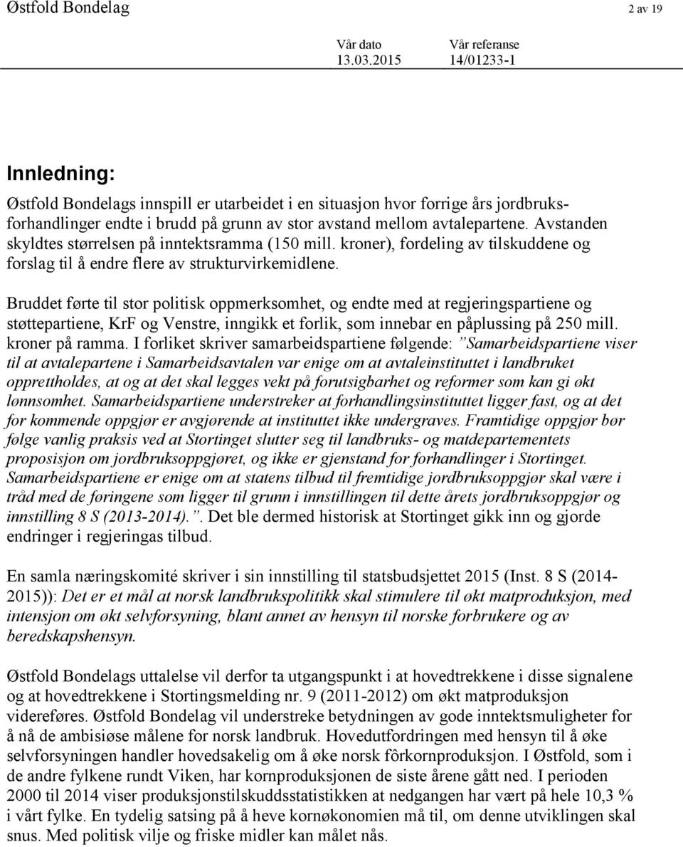 Bruddet førte til stor politisk oppmerksomhet, og endte med at regjeringspartiene og støttepartiene, KrF og Venstre, inngikk et forlik, som innebar en påplussing på 250 mill. kroner på ramma.