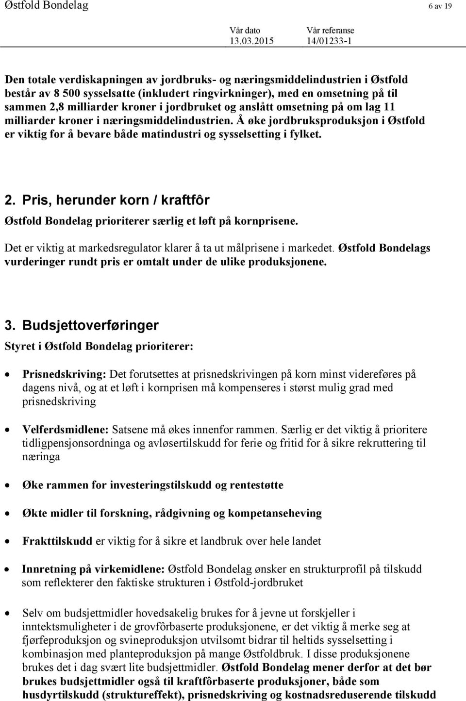 Å øke jordbruksproduksjon i Østfold er viktig for å bevare både matindustri og sysselsetting i fylket. 2. Pris, herunder korn / kraftfôr Østfold Bondelag prioriterer særlig et løft på kornprisene.