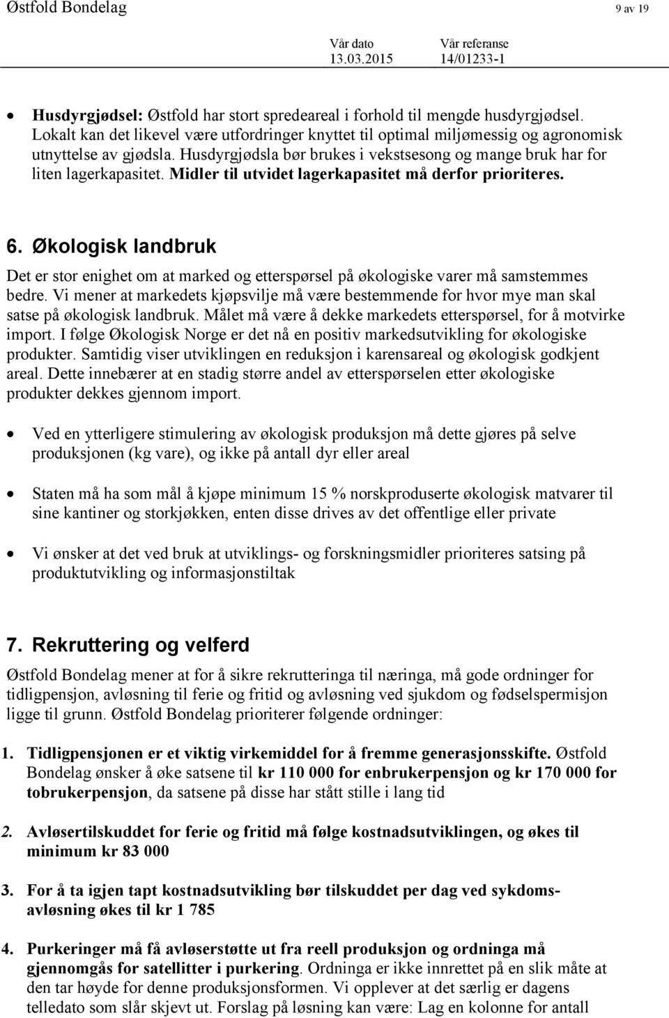 Midler til utvidet lagerkapasitet må derfor prioriteres. 6. Økologisk landbruk Det er stor enighet om at marked og etterspørsel på økologiske varer må samstemmes bedre.