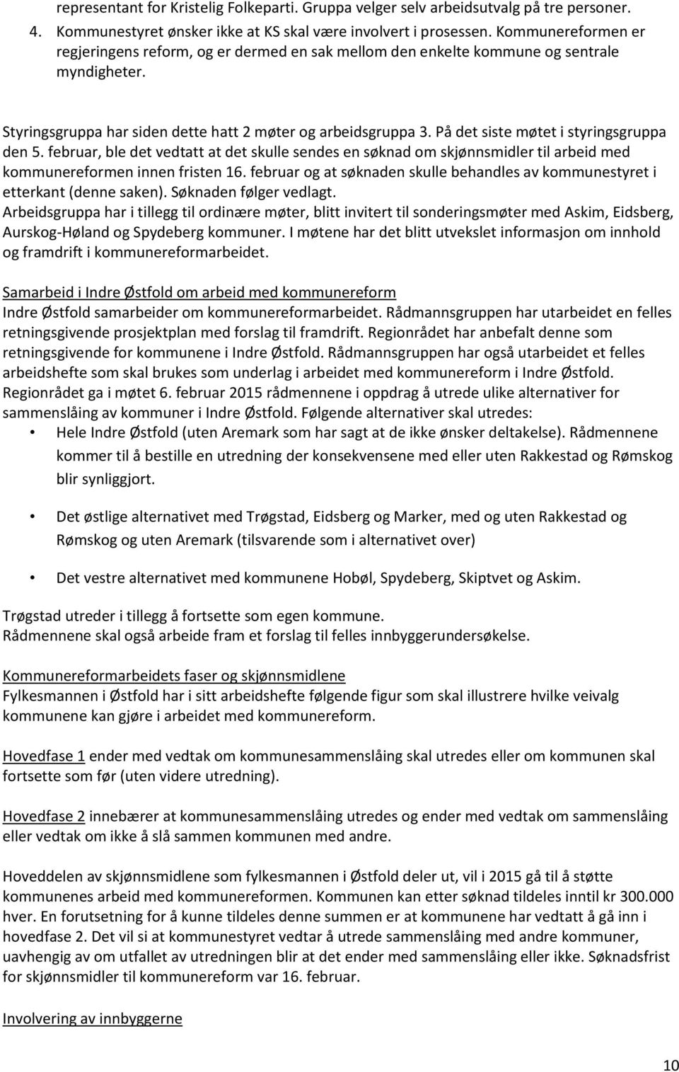 På det siste møtet i styringsgruppa den 5. februar, ble det vedtatt at det skulle sendes en søknad om skjønnsmidler til arbeid med kommunereformen innen fristen 16.