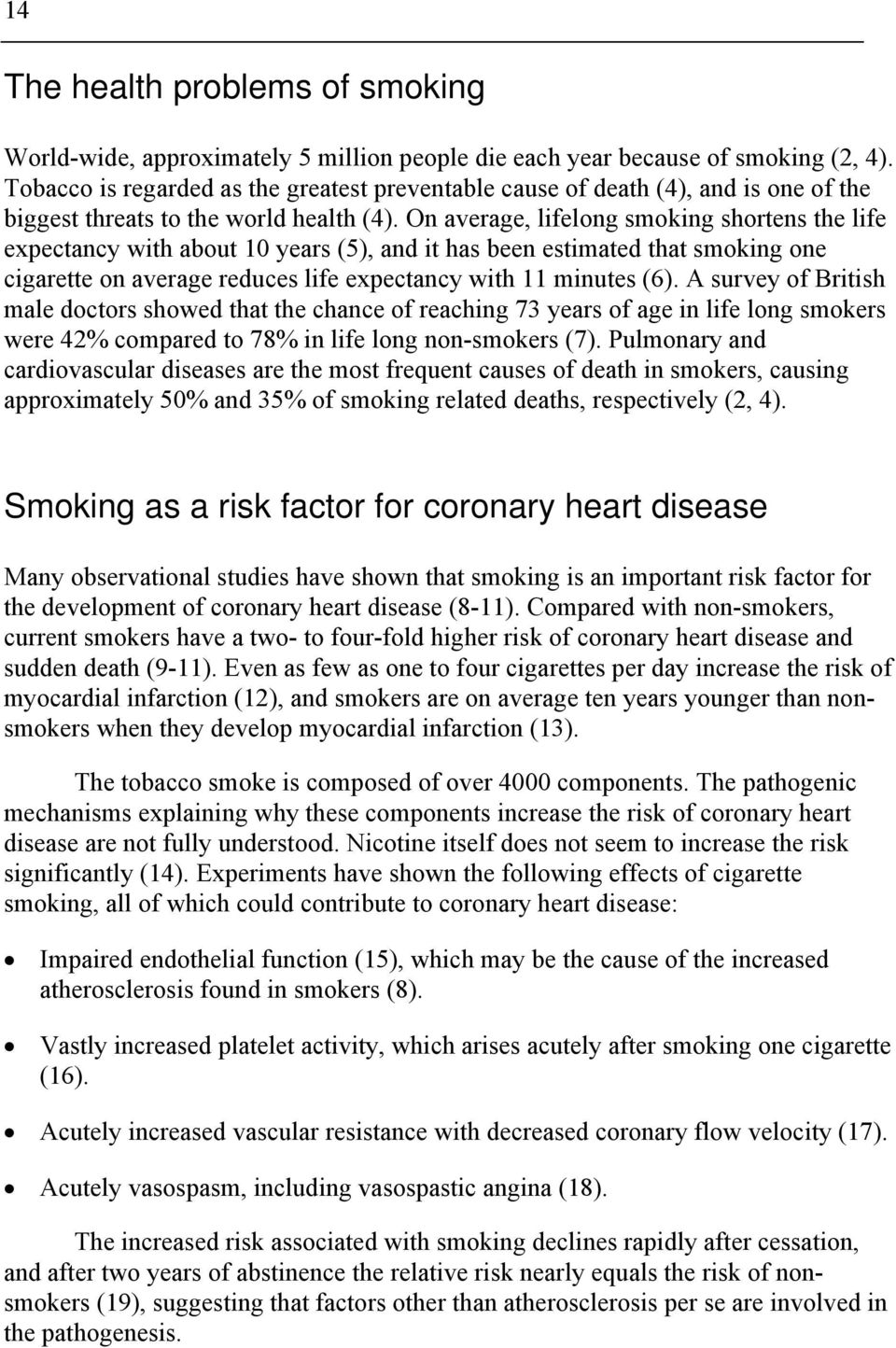 On average, lifelong smoking shortens the life expectancy with about 10 years (5), and it has been estimated that smoking one cigarette on average reduces life expectancy with 11 minutes (6).