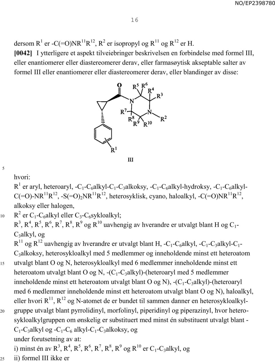 enantiomerer eller diastereomerer derav, eller blandinger av disse: 1 2 hvori: R 1 er aryl, heteroaryl, -C 1 -C 6 alkyl-c 1 -C 3 alkoksy, -C 1 -C 6 alkyl-hydroksy, -C 1 -C 6 alkyl- C(=O)-NR 11 R 12,
