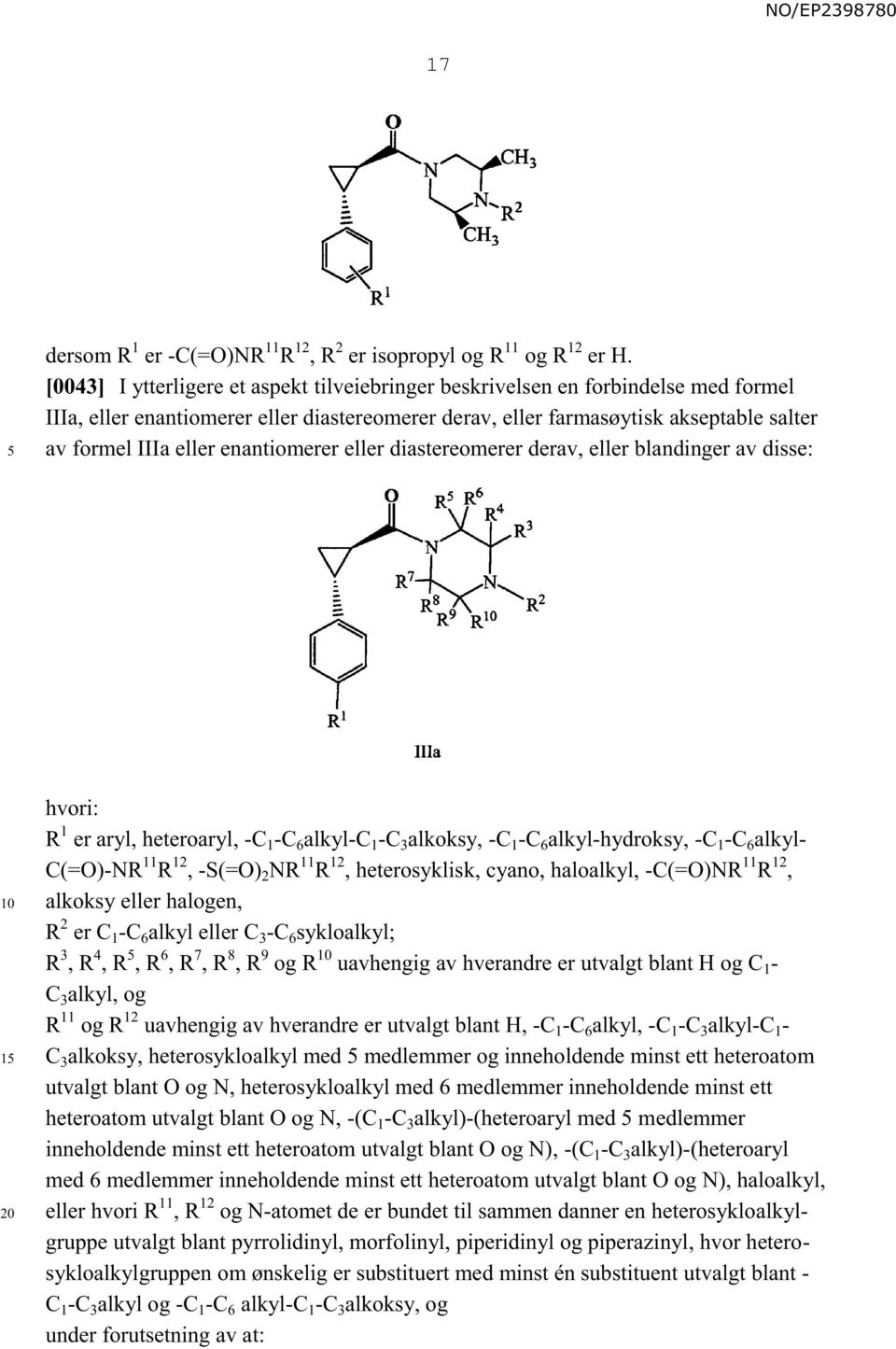 enantiomerer eller diastereomerer derav, eller blandinger av disse: 1 hvori: R 1 er aryl, heteroaryl, -C 1 -C 6 alkyl-c 1 -C 3 alkoksy, -C 1 -C 6 alkyl-hydroksy, -C 1 -C 6 alkyl- C(=O)-NR 11 R 12,