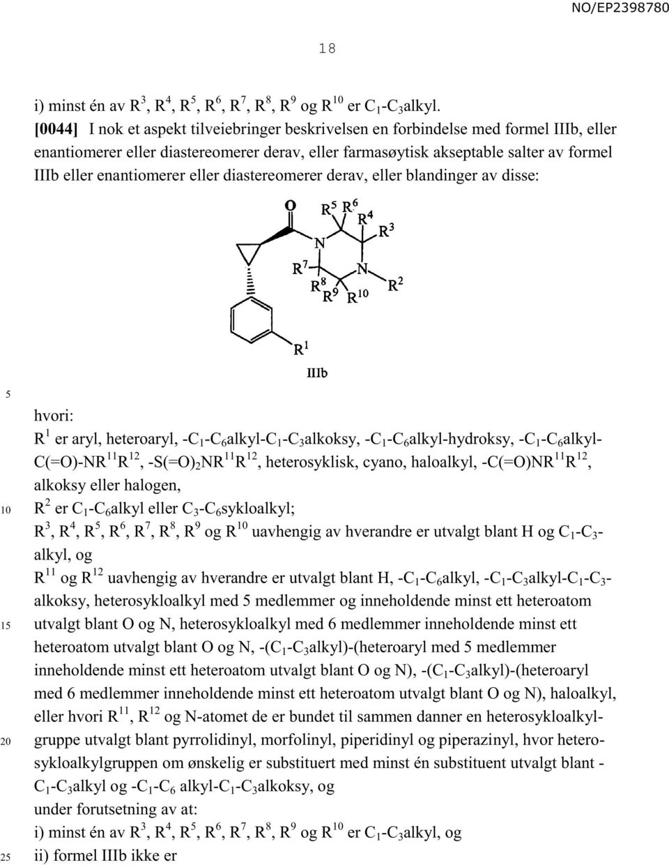 enantiomerer eller diastereomerer derav, eller blandinger av disse: 1 2 hvori: R 1 er aryl, heteroaryl, -C 1 -C 6 alkyl-c 1 -C 3 alkoksy, -C 1 -C 6 alkyl-hydroksy, -C 1 -C 6 alkyl- C(=O)-NR 11 R 12,