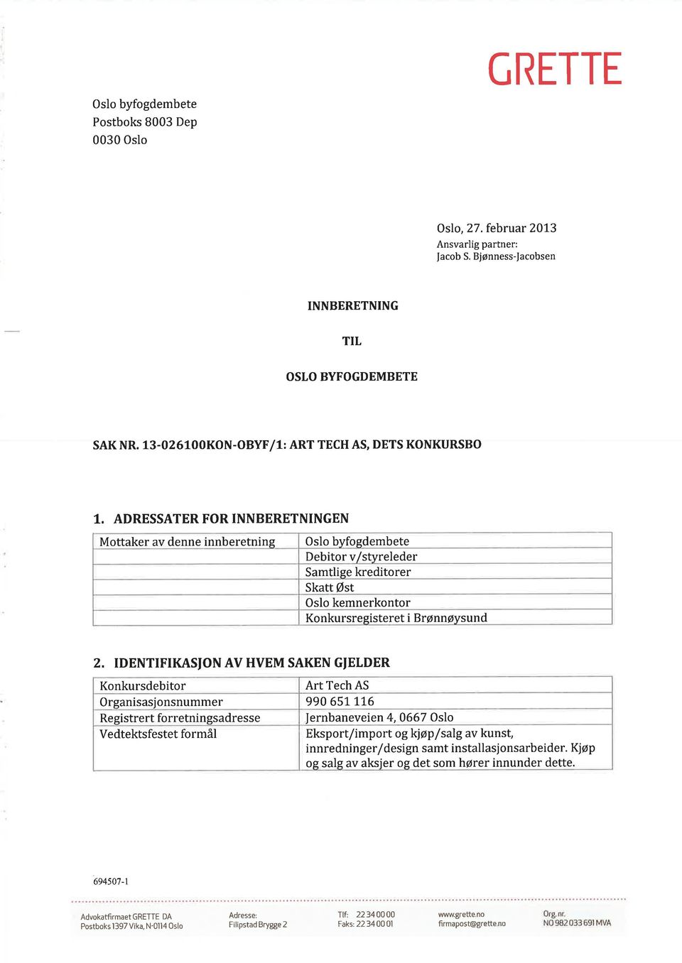 Konkursregisteret i Brønnøysund 2. IDENTIFIKASION AV HVEM SAKEN GJELDER Konkursdebitor Organisasjonsnummer Registrert forretningsadresse Vedtektsfestet formål Art Tech AS 990 651.